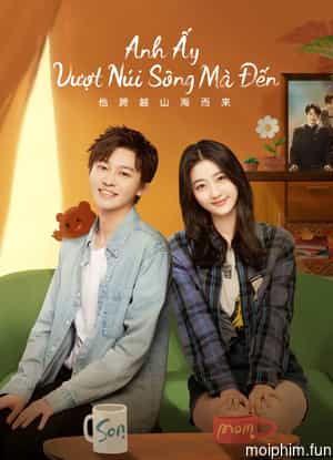 Anh Ấy Vượt Núi Sông Mà Đến