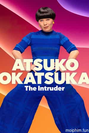 Atsuko Okatsuka: Kẻ Đột Nhập (Atsuko Okatsuka: The Intruder) [2022]