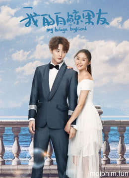 Bạn Trai Bạch Kình Của Tôi Phần 1 (My Beluga Boyfriend (Season 1)) [2019]