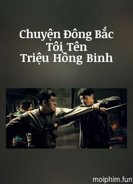 Chuyện Đông Bắc: Tôi Tên Triệu Hồng Binh