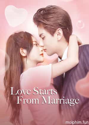 Cưới Trước Yêu Sau (Love Start From Marriage) [2022]