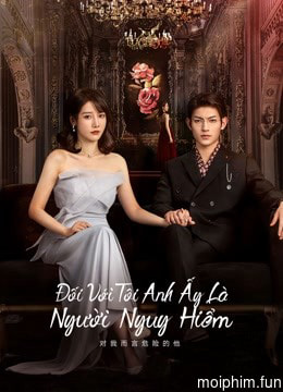 Đối Với Tôi, Anh Ấy Là Người Nguy Hiểm (My Lethal Man) [2023]