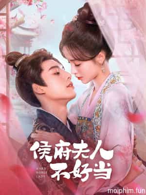 Hầu Phủ Phu Nhân Không Dễ Làm (Hard Noble Lady) [2024]
