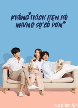 Không Thích Hẹn Hò Nhưng Sợ Cô Đơn