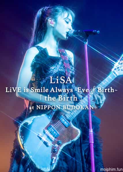 LiSA LiVE is Smile Always, Eve&Birth: Buổi biểu diễn tại Nippon Budokan (LiSA LiVE is Smile Always, Eve&Birth: The Birth at Nippon Budokan) [2022]