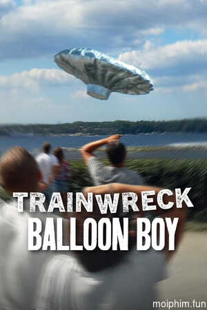Thảm họa toàn tập: Cậu bé bóng bay (Trainwreck: Balloon Boy) [2025]