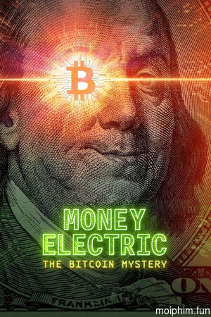 Tiền Điện Tử - Bí Ẩn Về Bitcoin (Money Electric: The Bitcoin Mystery) [2024]
