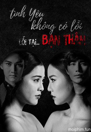 Tình Yêu Không Có Lỗi, Lỗi Do Bạn Thân