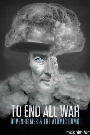 To End All War: Oppenheimer & the Atomic Bomb