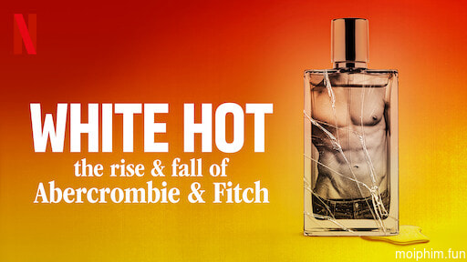 White Hot: Thăng trầm của Abercrombie & Fitch