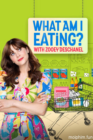 Zoey Deschanel: Tôi Đang Ăn Những Gì? (What Am I Eating? With Zooey Deschanel) [2023]